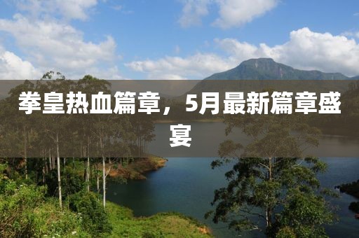 拳皇熱血篇章，5月最新篇章盛宴