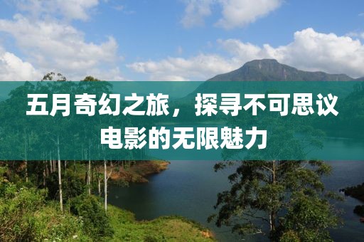 五月奇幻之旅，探尋不可思議電影的無限魅力