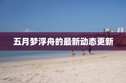 五月夢浮舟的最新動態(tài)更新