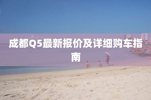 成都Q5最新報(bào)價(jià)及詳細(xì)購(gòu)車(chē)指南