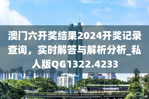 澳門六開獎結(jié)果2024開獎記錄查詢，實時解答與解析分析_私人版QG1322.4233