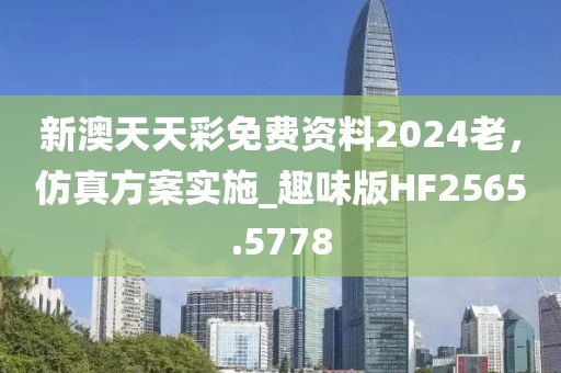 新澳天天彩免費(fèi)資料2024老，仿真方案實(shí)施_趣味版HF2565.5778