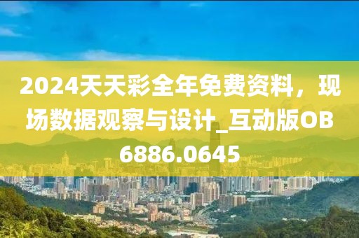 2024天天彩全年免費(fèi)資料，現(xiàn)場(chǎng)數(shù)據(jù)觀察與設(shè)計(jì)_互動(dòng)版OB6886.0645