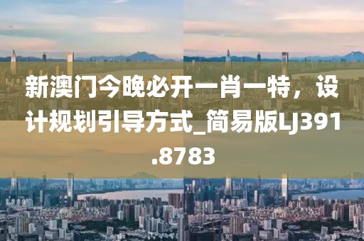 新澳門今晚必開一肖一特，設計規(guī)劃引導方式_簡易版LJ391.8783