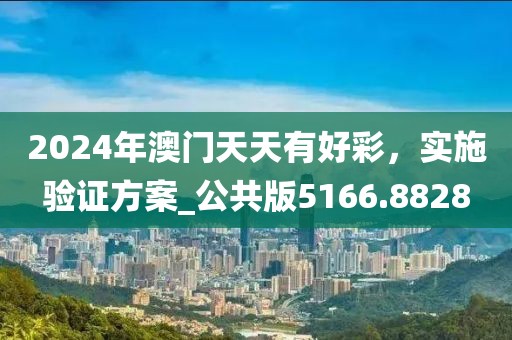 2024年澳門天天有好彩，實(shí)施驗(yàn)證方案_公共版5166.8828