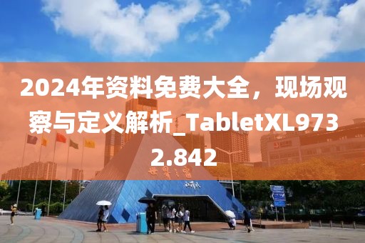 2024年資料免費大全，現(xiàn)場觀察與定義解析_TabletXL9732.842