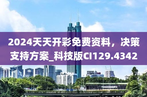2024天天開彩免費資料，決策支持方案_科技版CI129.4342