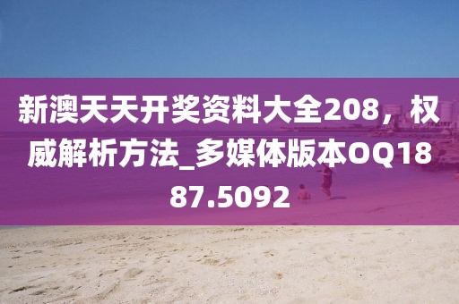 新澳天天開獎資料大全208，權(quán)威解析方法_多媒體版本OQ1887.5092