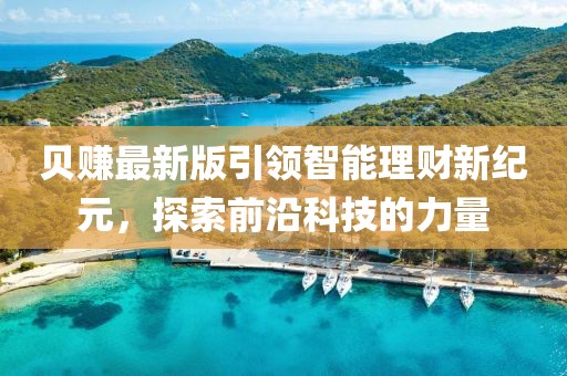 貝賺最新版引領智能理財新紀元,探索前沿科技的力量