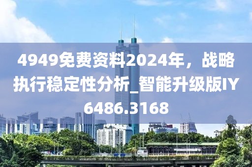 4949免費(fèi)資料2024年，戰(zhàn)略執(zhí)行穩(wěn)定性分析_智能升級版IY6486.3168