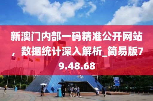 新澳門內(nèi)部一碼精準(zhǔn)公開網(wǎng)站，數(shù)據(jù)統(tǒng)計深入解析_簡易版79.48.68