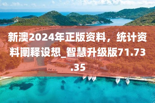 新澳2024年正版資料，統(tǒng)計資料闡釋設(shè)想_智慧升級版71.73.35