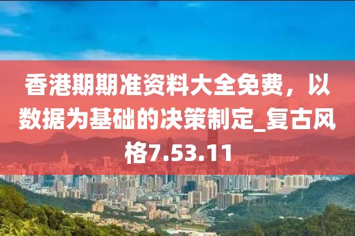 香港期期準(zhǔn)資料大全免費(fèi)，以數(shù)據(jù)為基礎(chǔ)的決策制定_復(fù)古風(fēng)格7.53.11