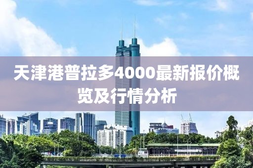天津港普拉多4000最新報(bào)價(jià)概覽及行情分析